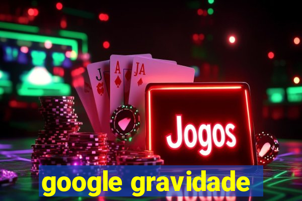 google gravidade